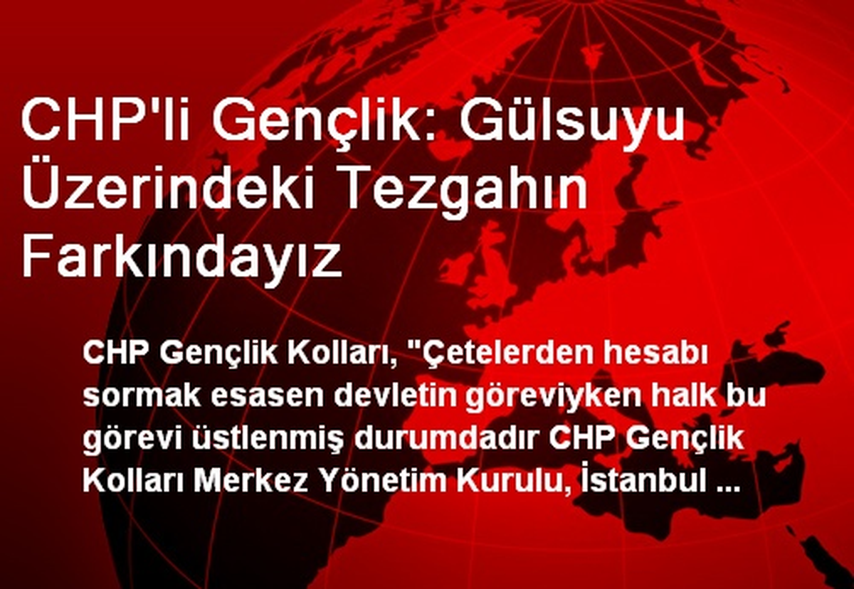 CHP\'li Gençlik: Gülsuyu Üzerindeki Tezgahın Farkındayız