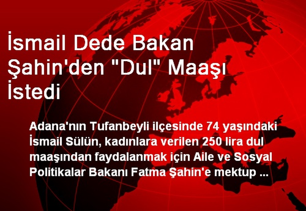 İsmail Dede Bakan Şahin\'den "Dul" Maaşı İstedi