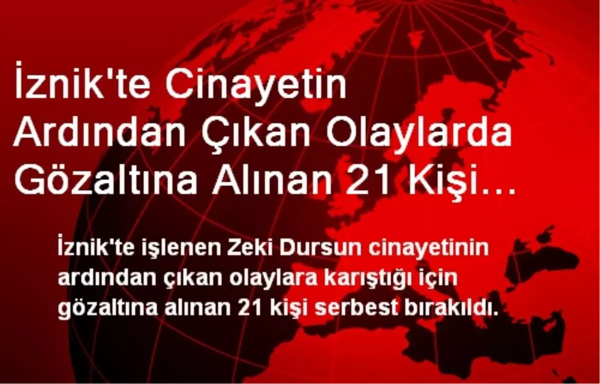 İznik\'te Cinayetin Ardından Çıkan Olaylarda Gözaltına Alınan 21 Kişi Serbest Bırakıldı