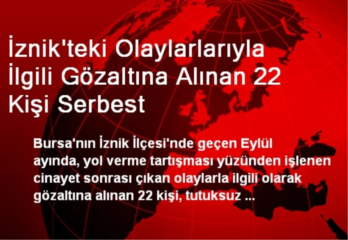 İznik\'teki Olaylarlarıyla İlgili Gözaltına Alınan 22 Kişi Serbest