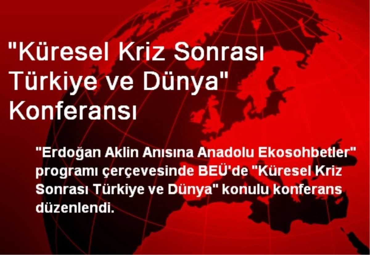 "Küresel Kriz Sonrası Türkiye ve Dünya" Konferansı