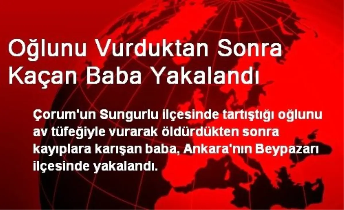 Oğlunu Vurduktan Sonra Kaçan Baba Yakalandı