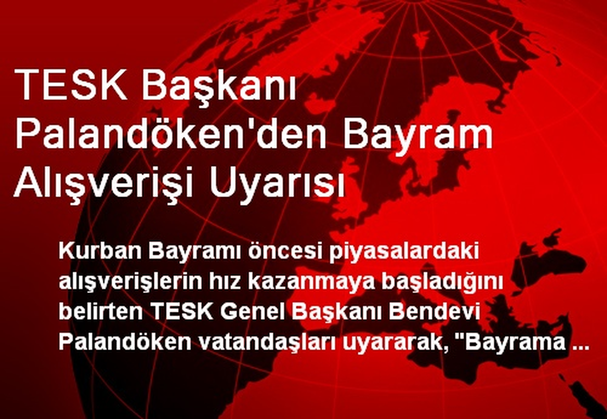 TESK Başkanı Palandöken\'den Bayram Alışverişi Uyarısı