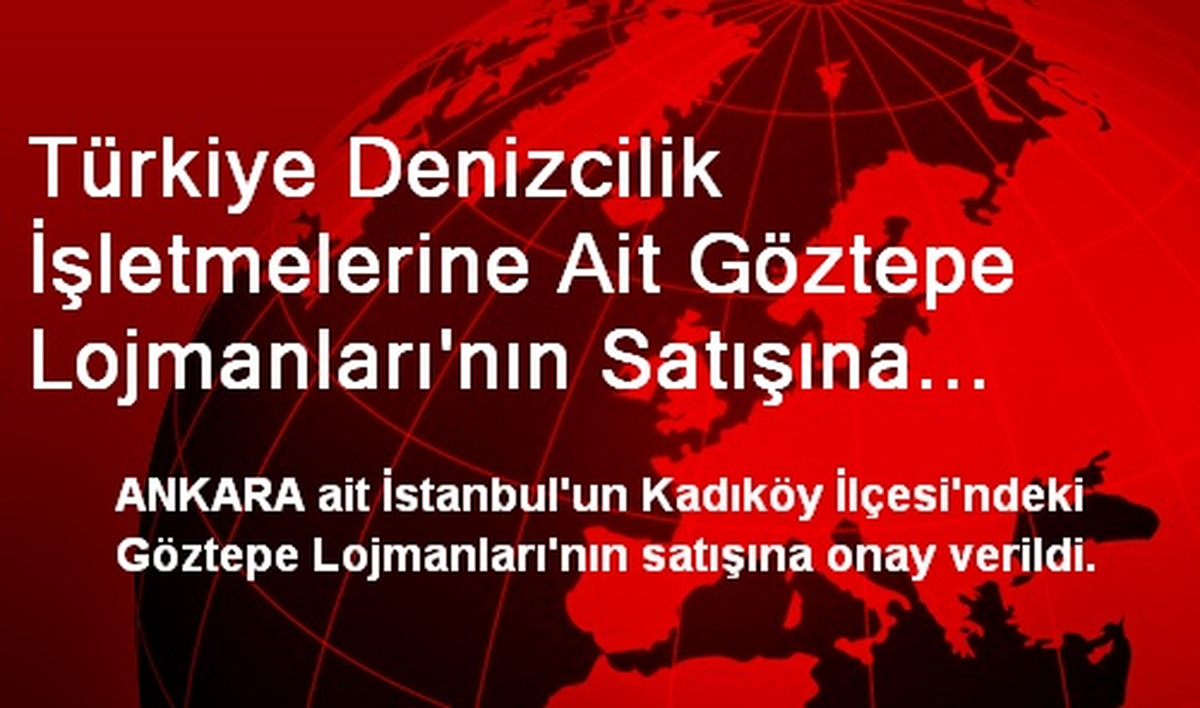 Türkiye Denizcilik İşletmelerine Ait Göztepe Lojmanları\'nın Satışına Onay