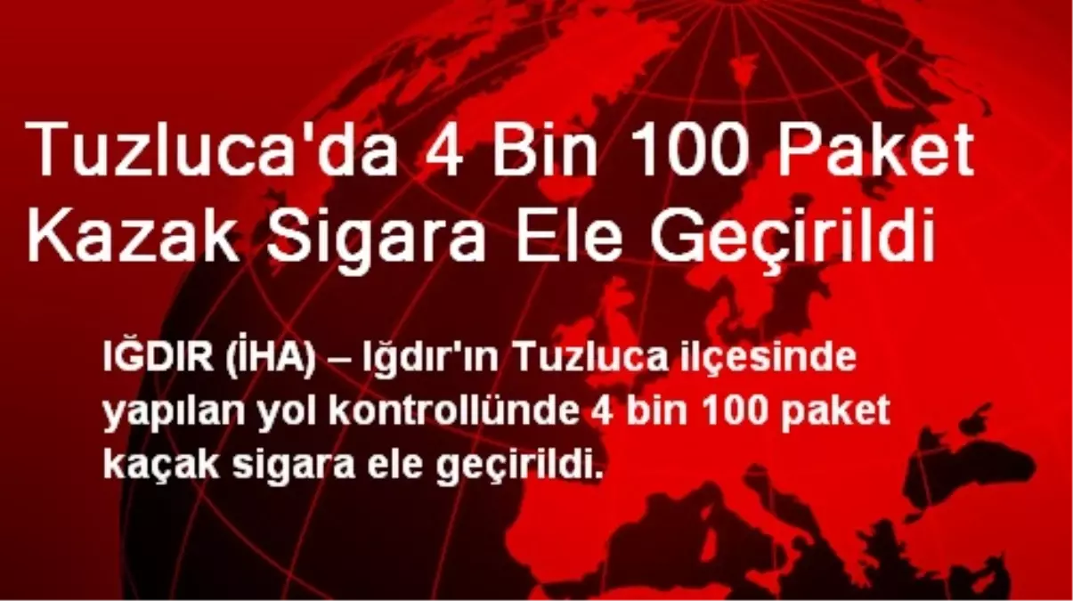 Tuzluca\'da 4 Bin 100 Paket Kaçak Sigara Ele Geçirildi