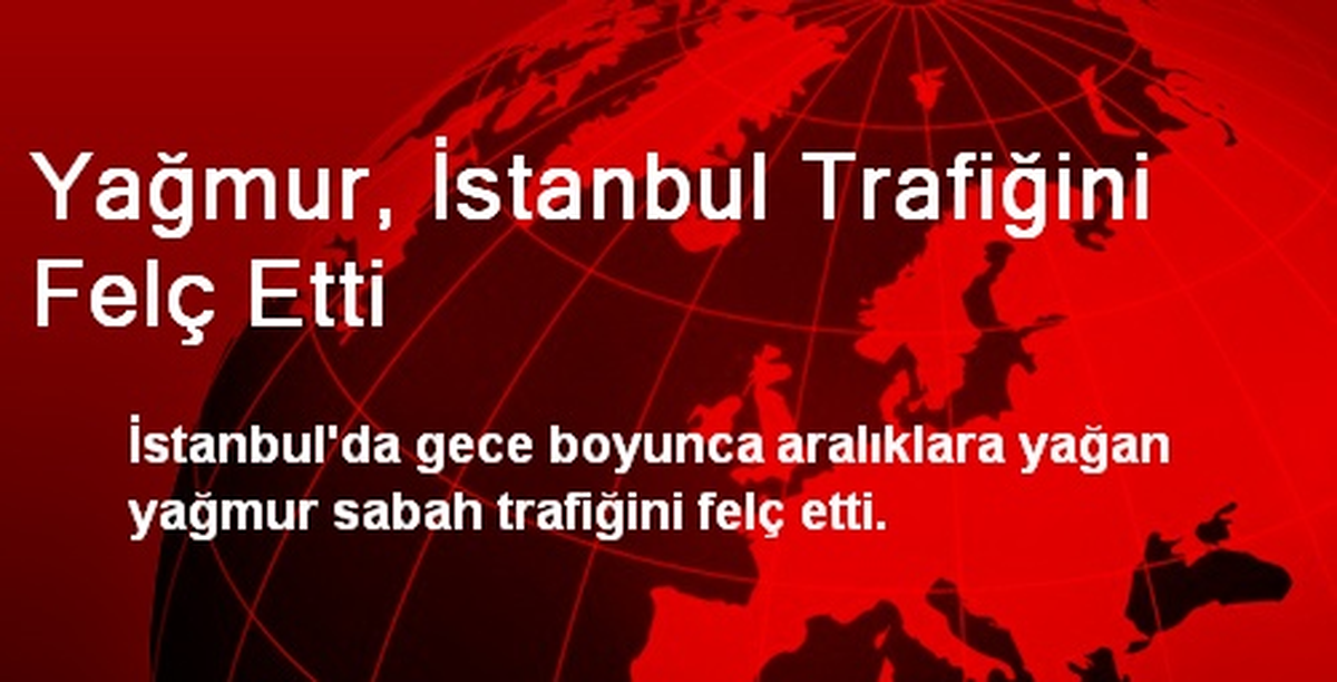 Yağmur, İstanbul Trafiğini Felç Etti