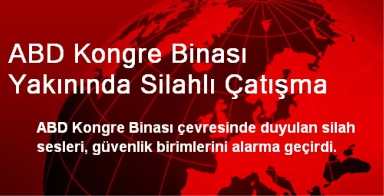 ABD Kongre Binası Yakınında Silahlı Çatışma