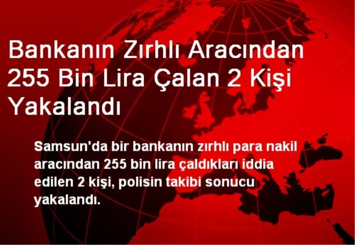 Bankanın Zırhlı Aracından 255 Bin Lira Çalan 2 Kişi Yakalandı