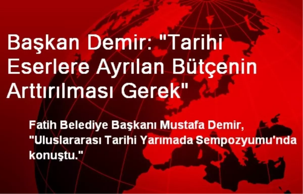 Başkan Demir: "Tarihi Eserlere Ayrılan Bütçenin Arttırılması Gerek"