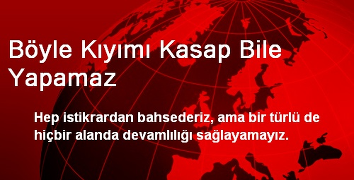 Böyle Kıyımı Kasap Bile Yapamaz