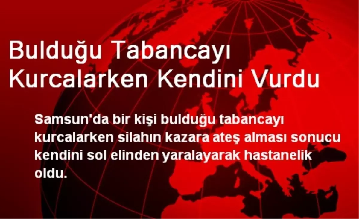 Bulduğu Tabancayı Kurcalarken Kendini Vurdu