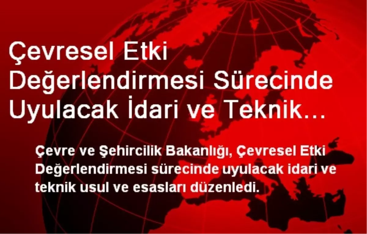 Çevresel Etki Değerlendirmesi Sürecinde Uyulacak İdari ve Teknik Usul ve Esaslar Belirlendi