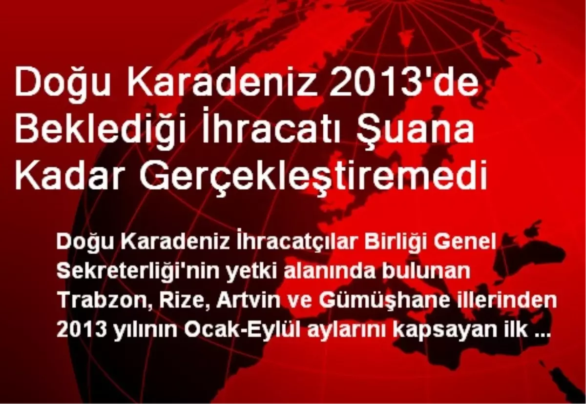 Doğu Karadeniz 2013\'de Beklediği İhracatı Şuana Kadar Gerçekleştiremedi