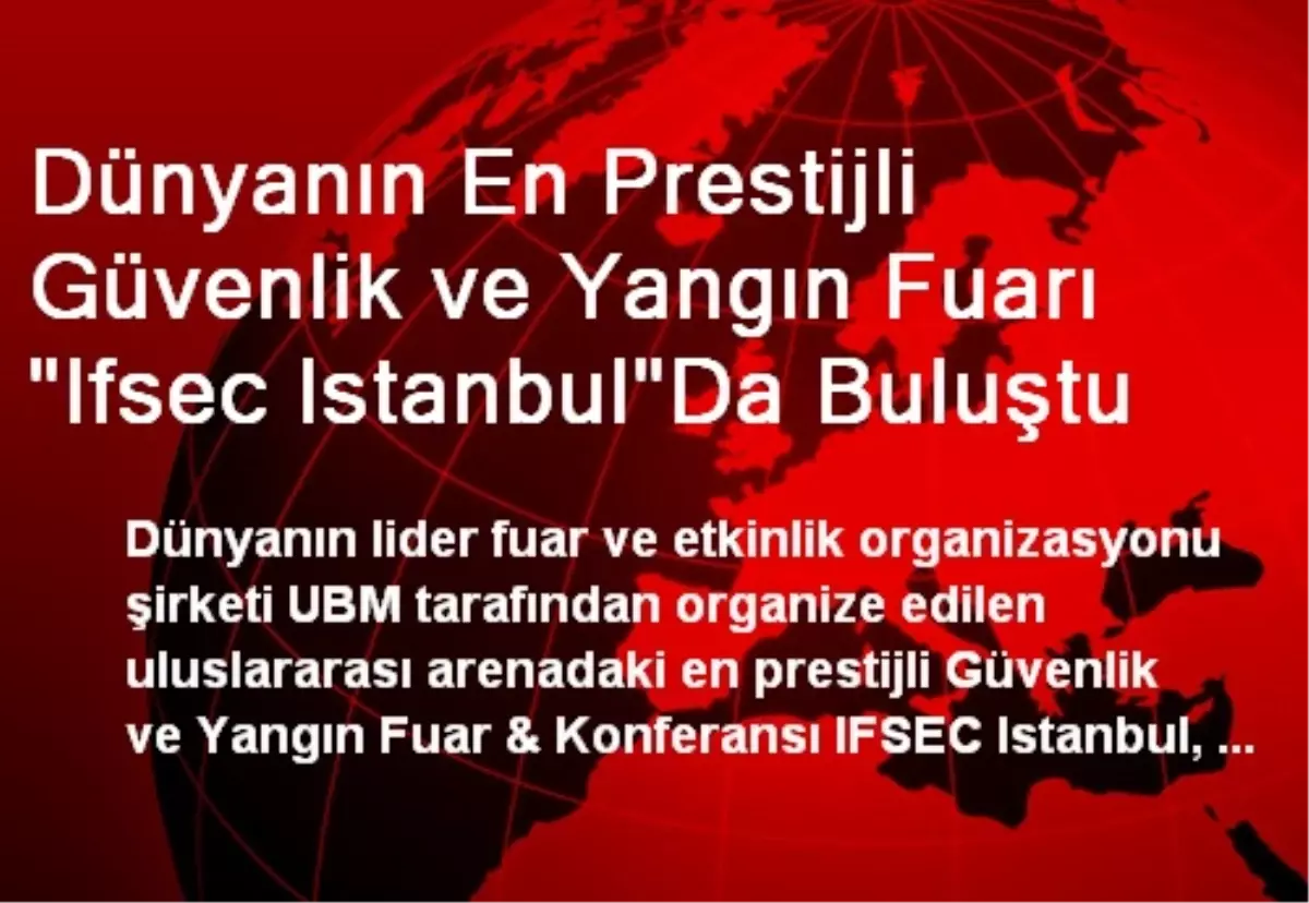 Dünyanın En Prestijli Güvenlik ve Yangın Fuarı "Ifsec Istanbul"Da Buluştu