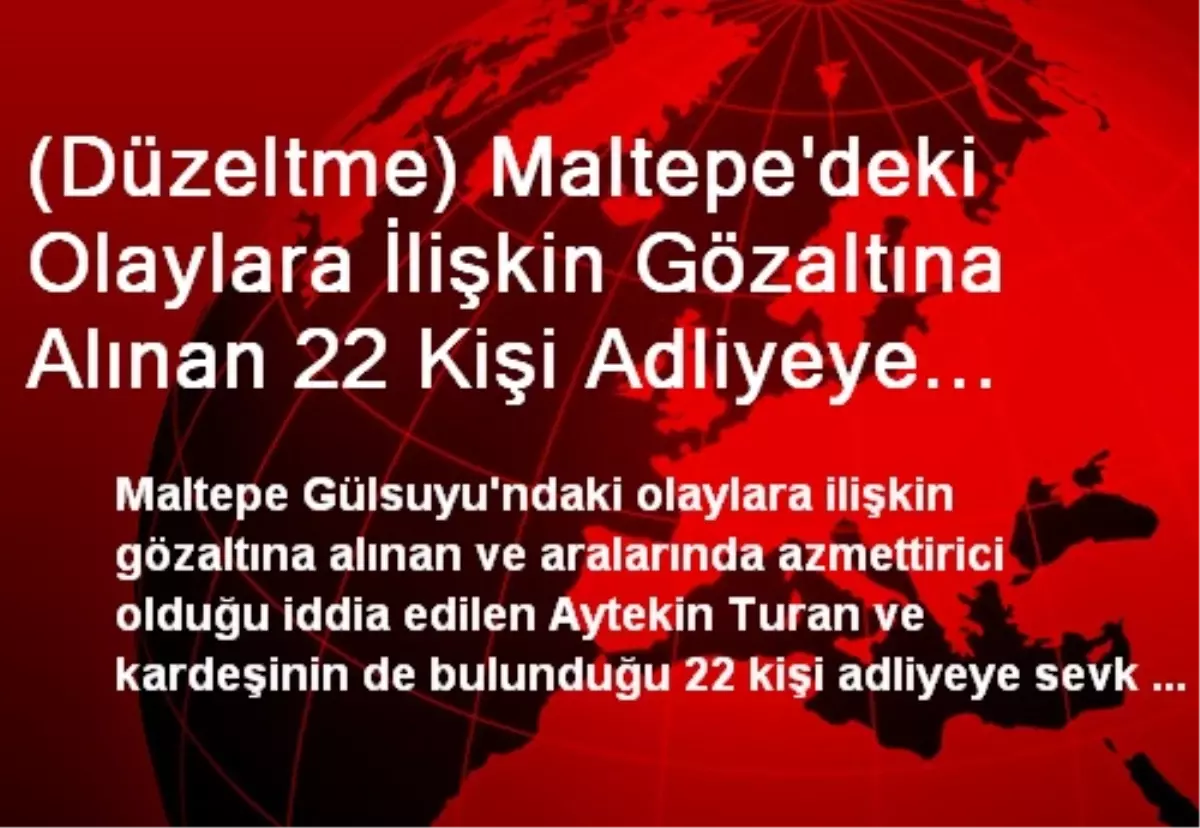 (Düzeltme) Maltepe\'deki Olaylara İlişkin Gözaltına Alınan 22 Kişi Adliyeye Sevk Edildi