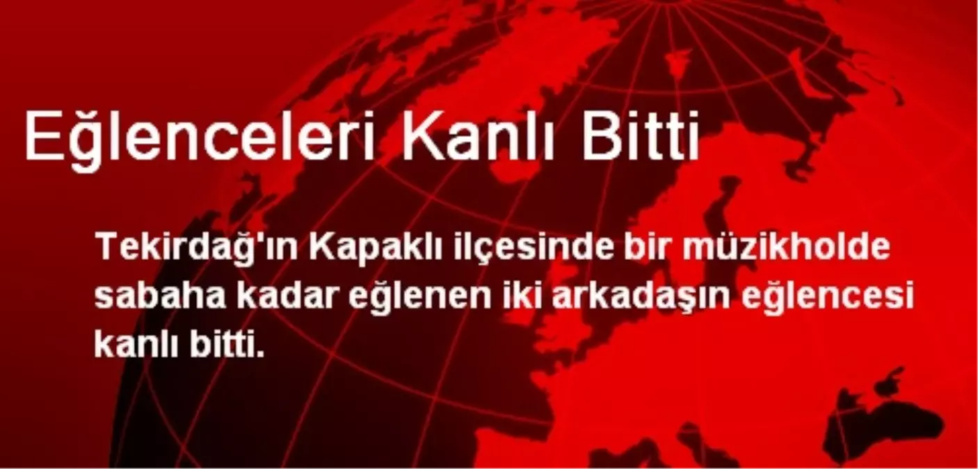 Eğlenceleri Kanlı Bitti