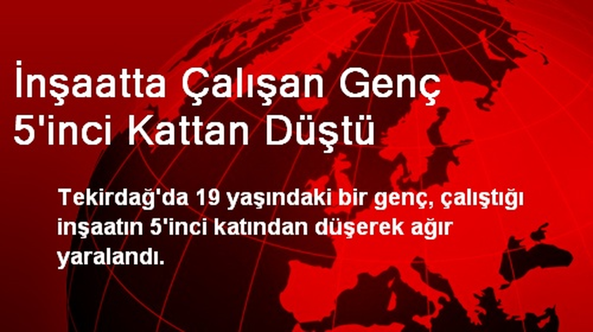 İnşaatta Çalışan Genç 5\'inci Kattan Düştü