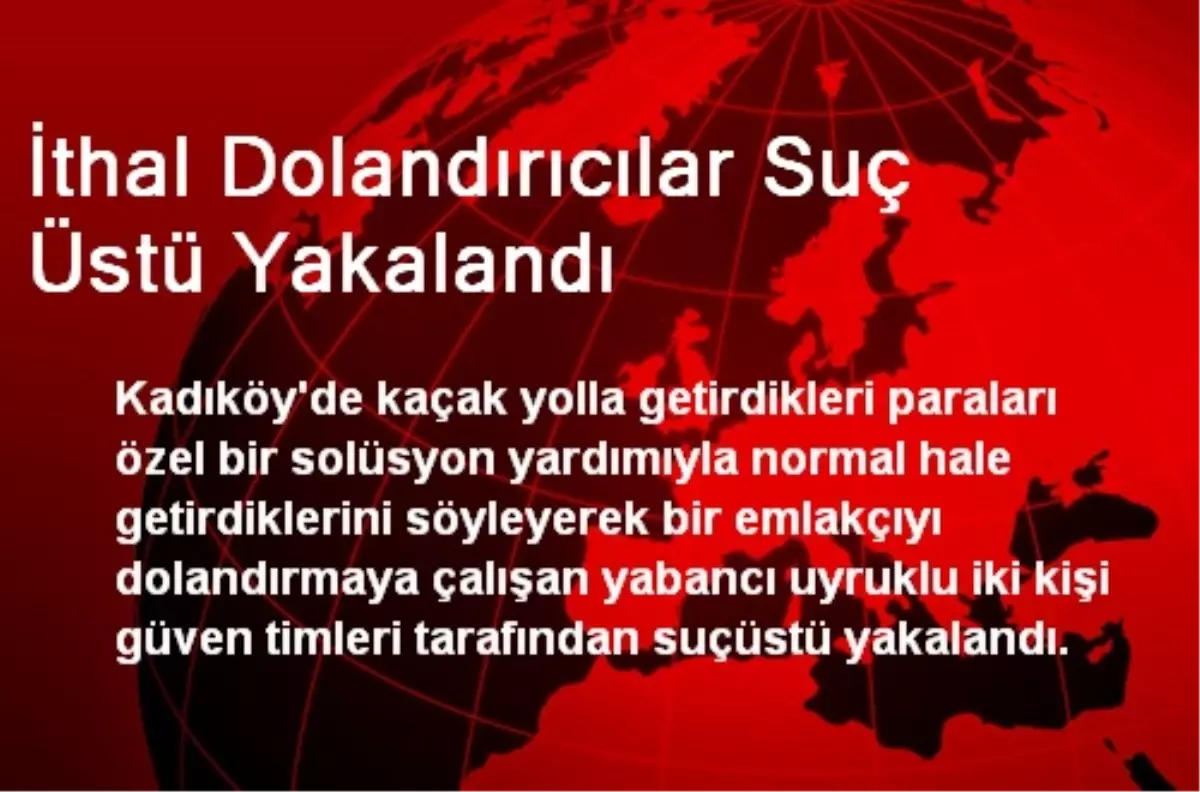 İthal Dolandırıcılar Suç Üstü Yakalandı