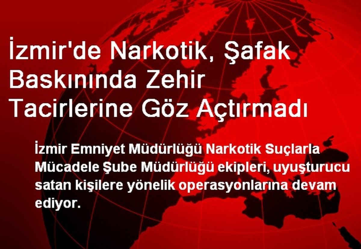 İzmir\'de Narkotik, Zehir Tacirlerine Göz Açtırmadı