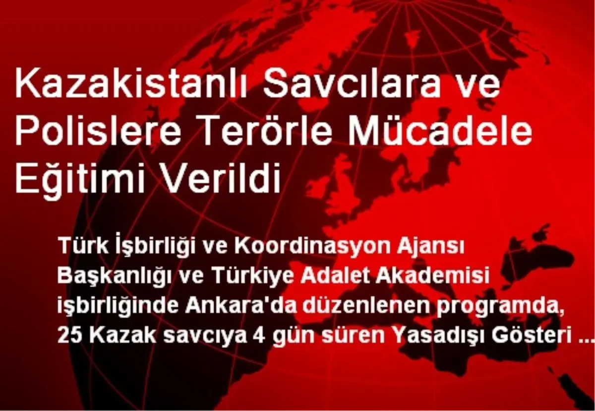 Kazakistanlı Savcılara ve Polislere Terörle Mücadele Eğitimi Verildi