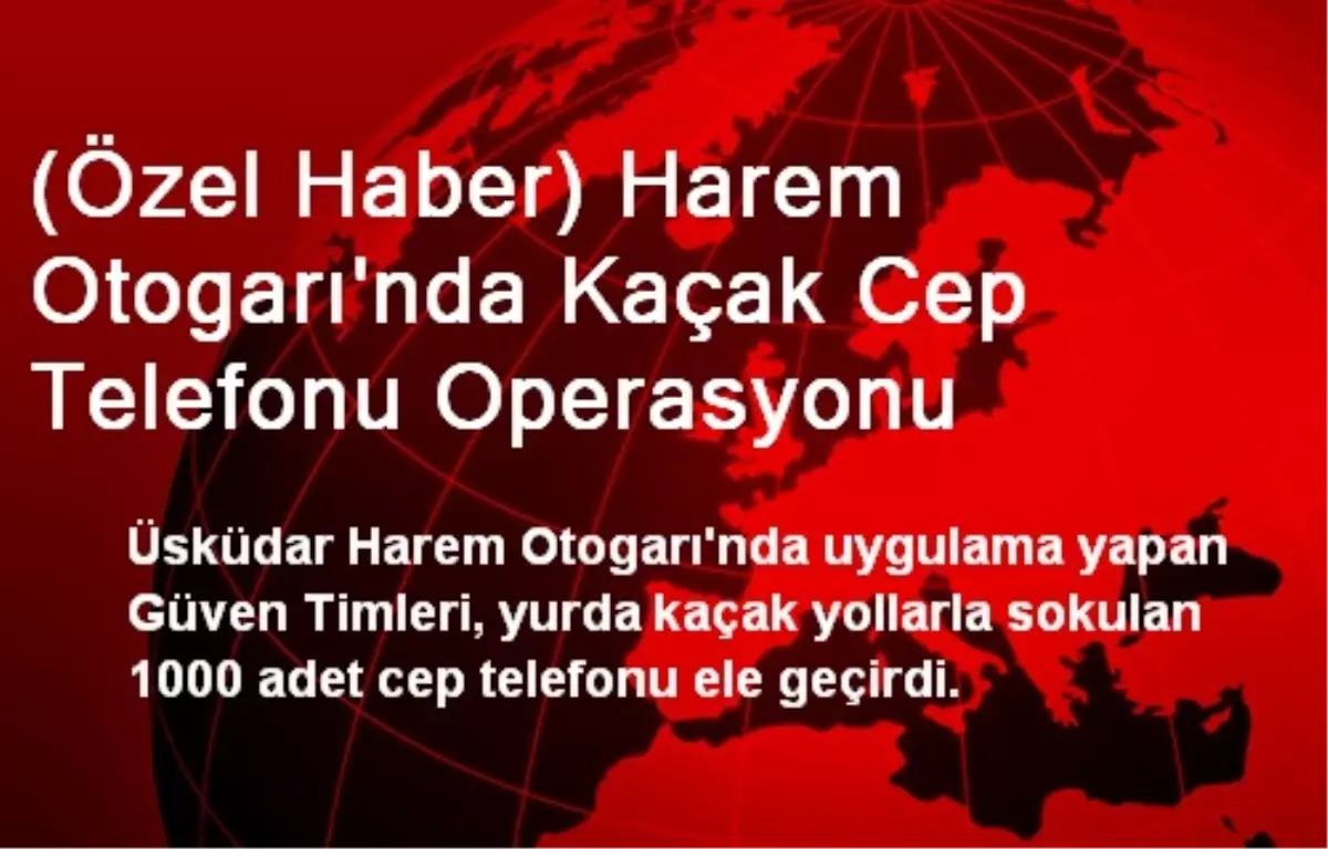 Harem Otogarı\'nda Kaçak Cep Telefonu Operasyonu