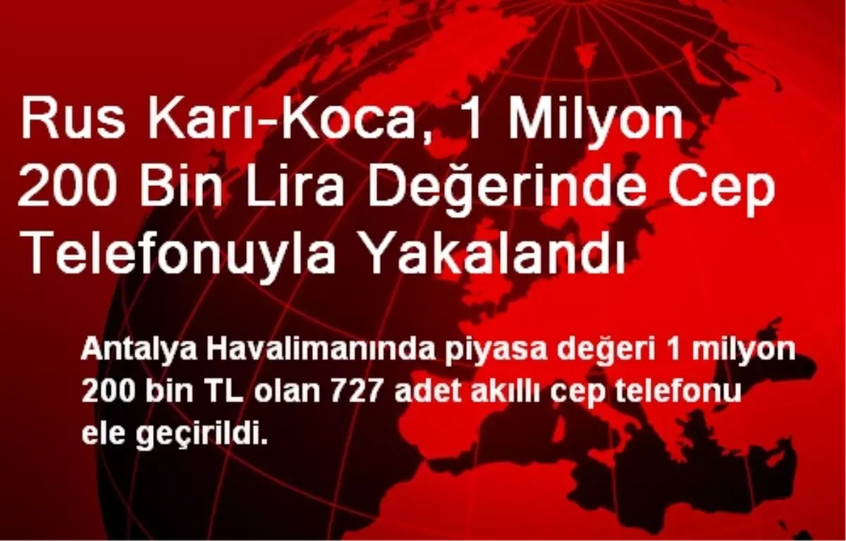 Rus Karı-Koca, 1 Milyon 200 Bin Lira Değerinde Cep Telefonuyla Yakalandı