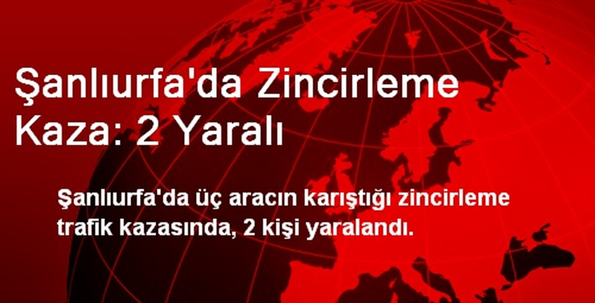 Şanlıurfa\'da Zincirleme Kaza: 2 Yaralı