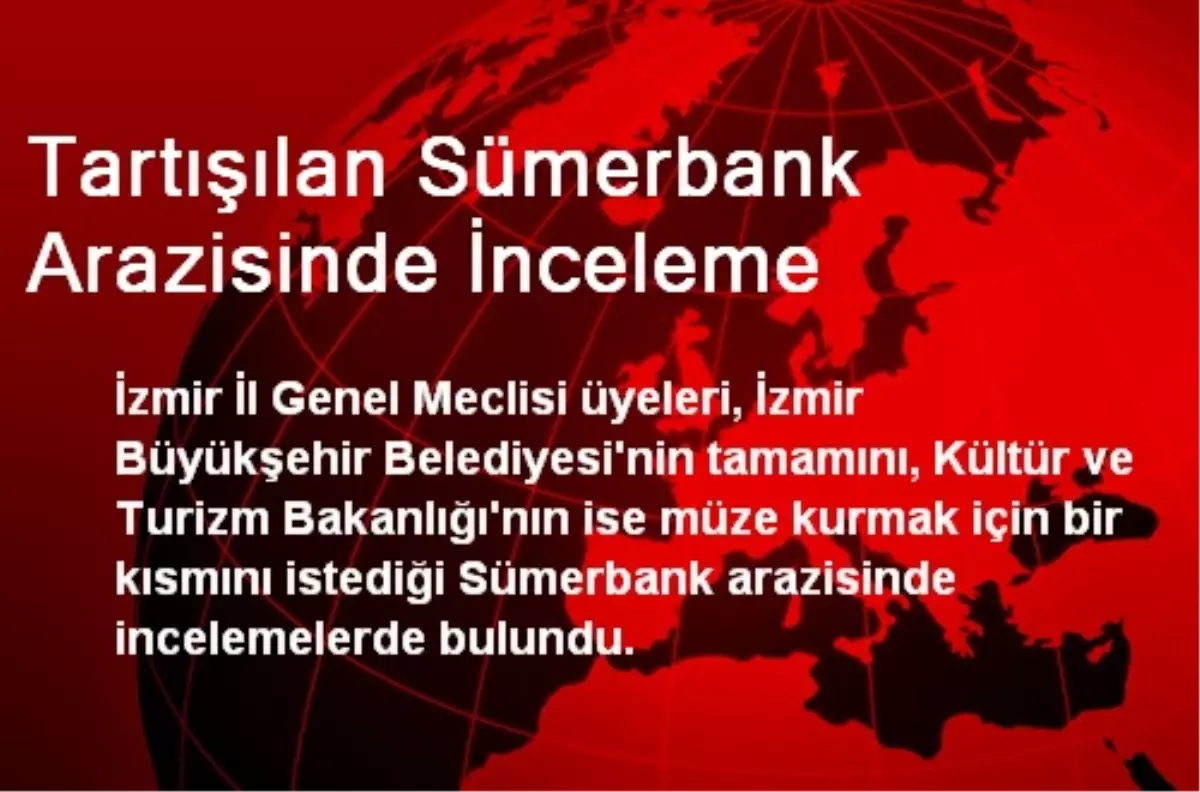 Tartışılan Sümerbank Arazisinde İnceleme