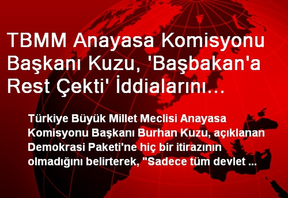 TBMM Anayasa Komisyonu Başkanı Kuzu, \'Başbakan\'a Rest Çekti\' İddialarını Yalanladı