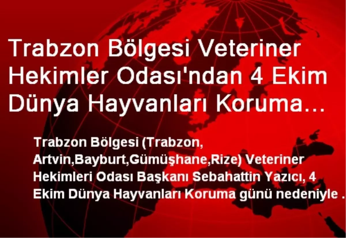 Trabzon Bölgesi Veteriner Hekimler Odası\'ndan 4 Ekim Dünya Hayvanları Koruma Günü Açıklaması