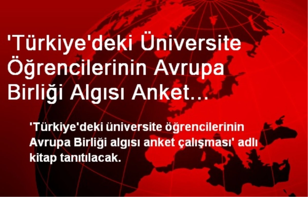 \'Türkiye\'deki Üniversite Öğrencilerinin Avrupa Birliği Algısı Anket Çalışması\' Adlı Kitapçık...