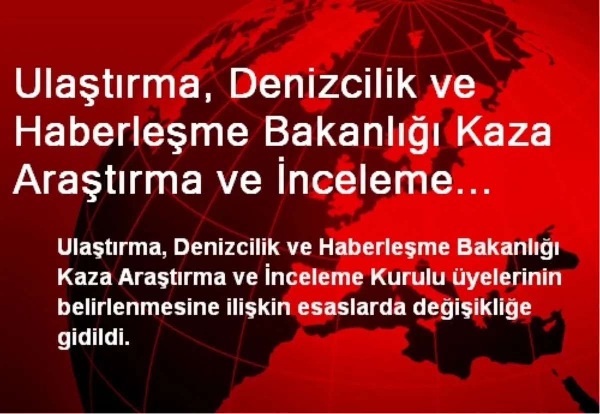 Ulaştırma, Denizcilik ve Haberleşme Bakanlığı Kaza Araştırma ve İnceleme Kurulu Yönetmeliğinde...