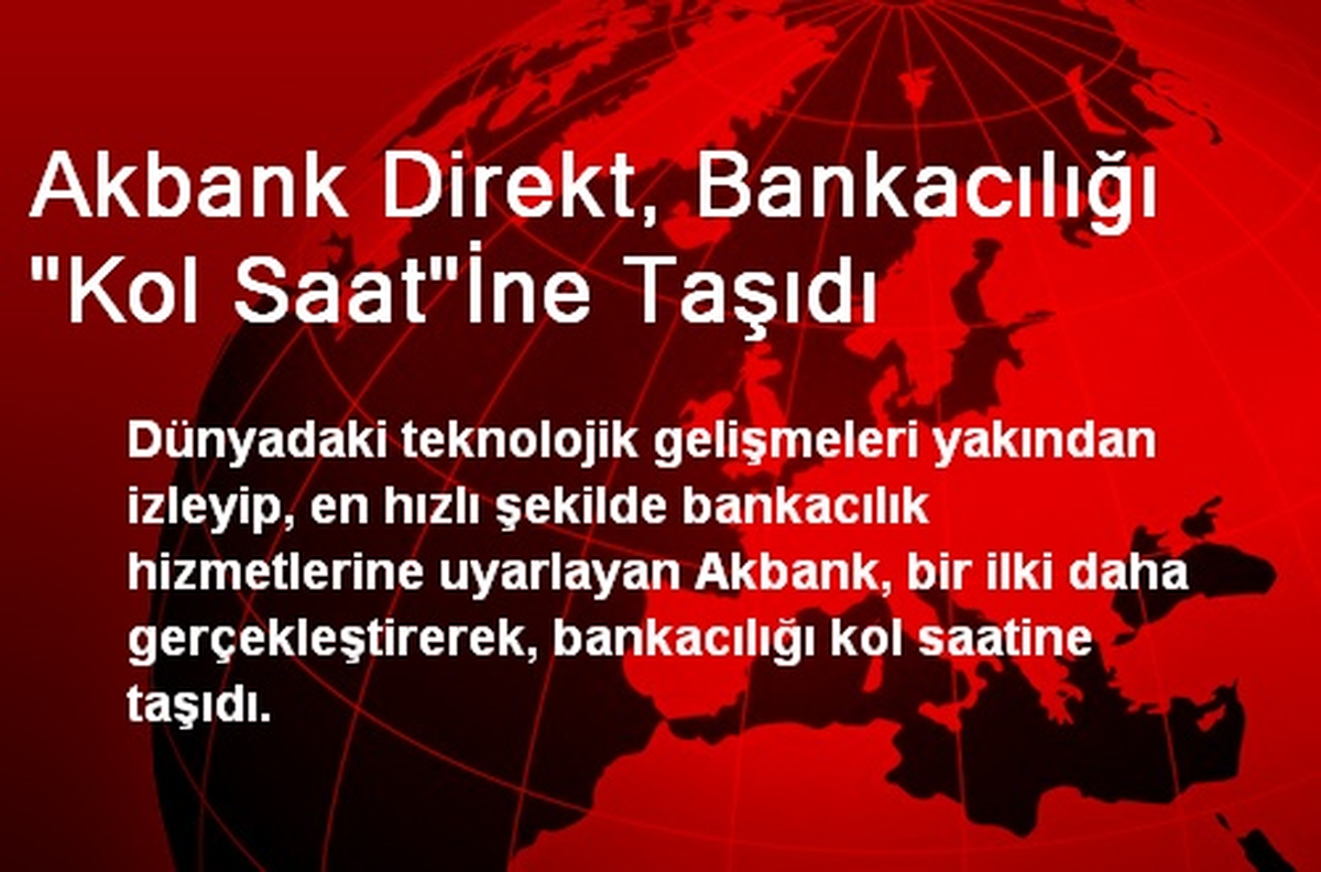 Akbank Direkt, Bankacılığı "Kol Saat"İne Taşıdı