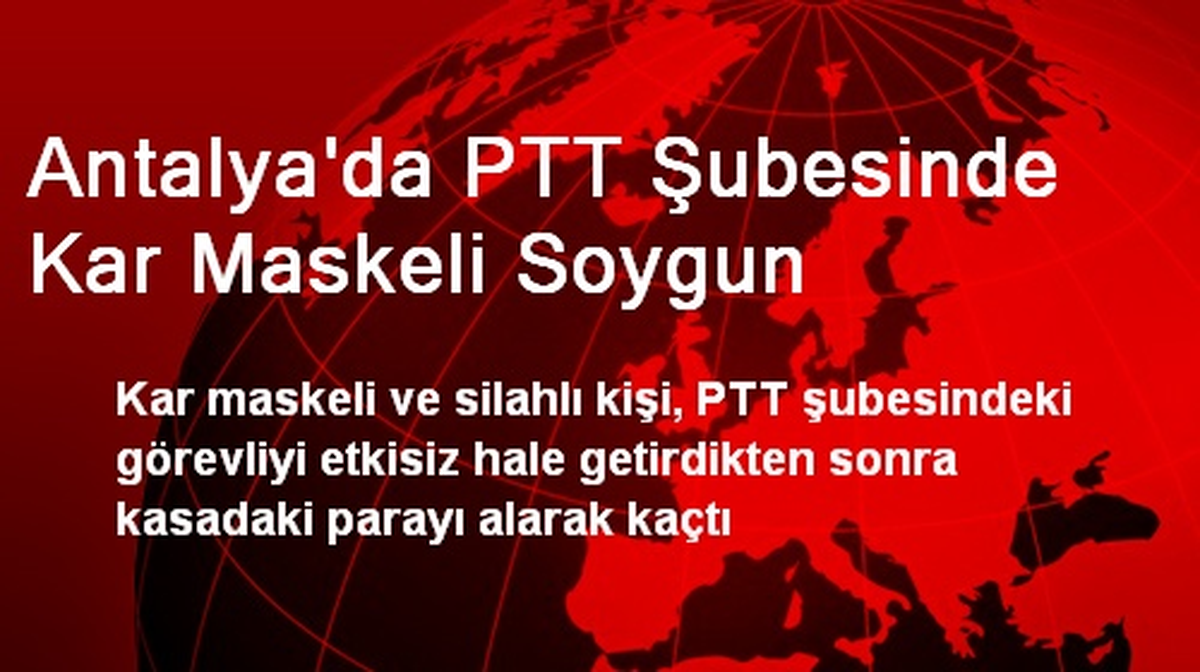 Antalya\'da PTT Şubesinde Kar Maskeli Soygun