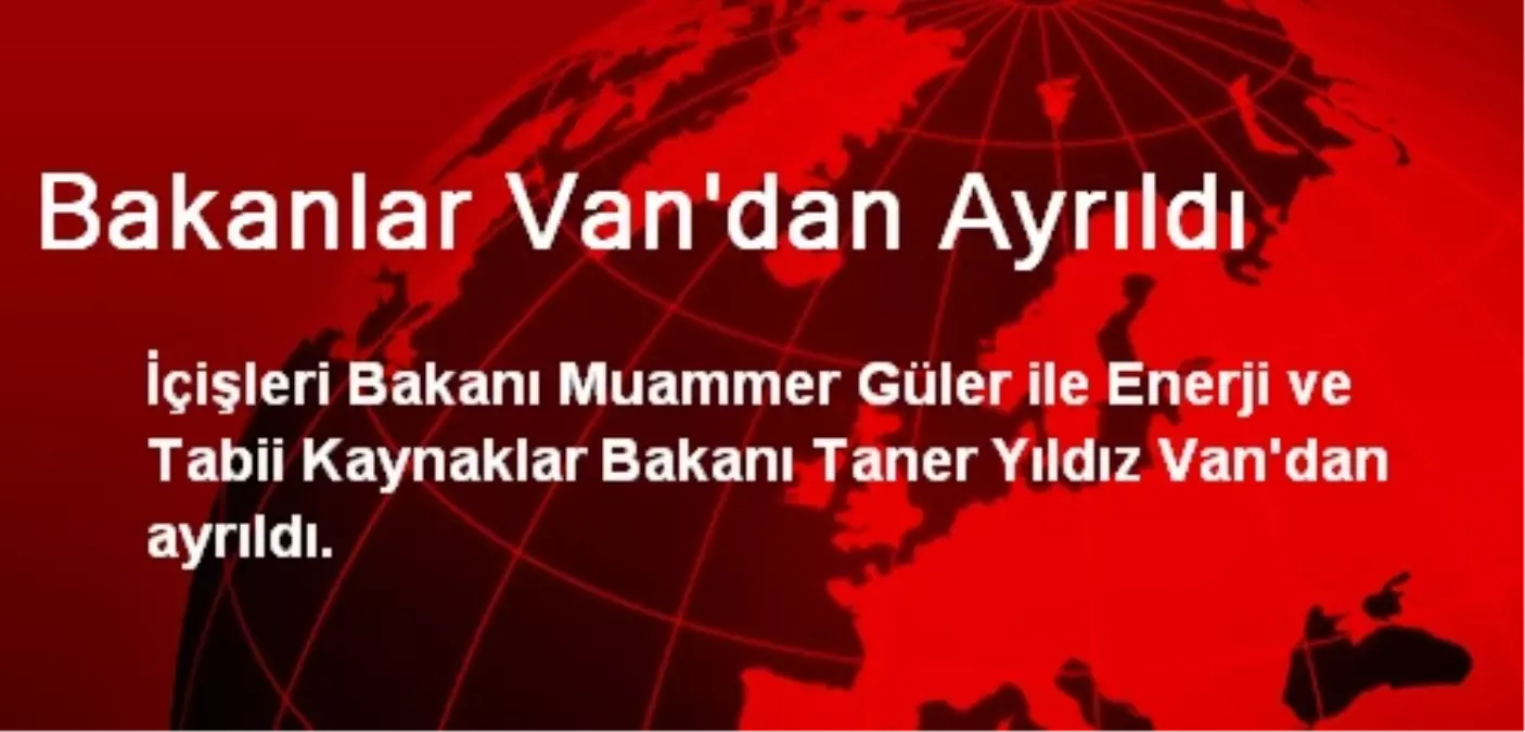 Bakanlar Van\'dan Ayrıldı