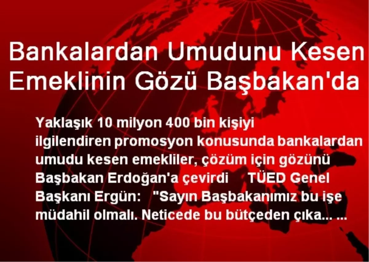 Bankalardan Umudunu Kesen Emeklinin Gözü Başbakan\'da