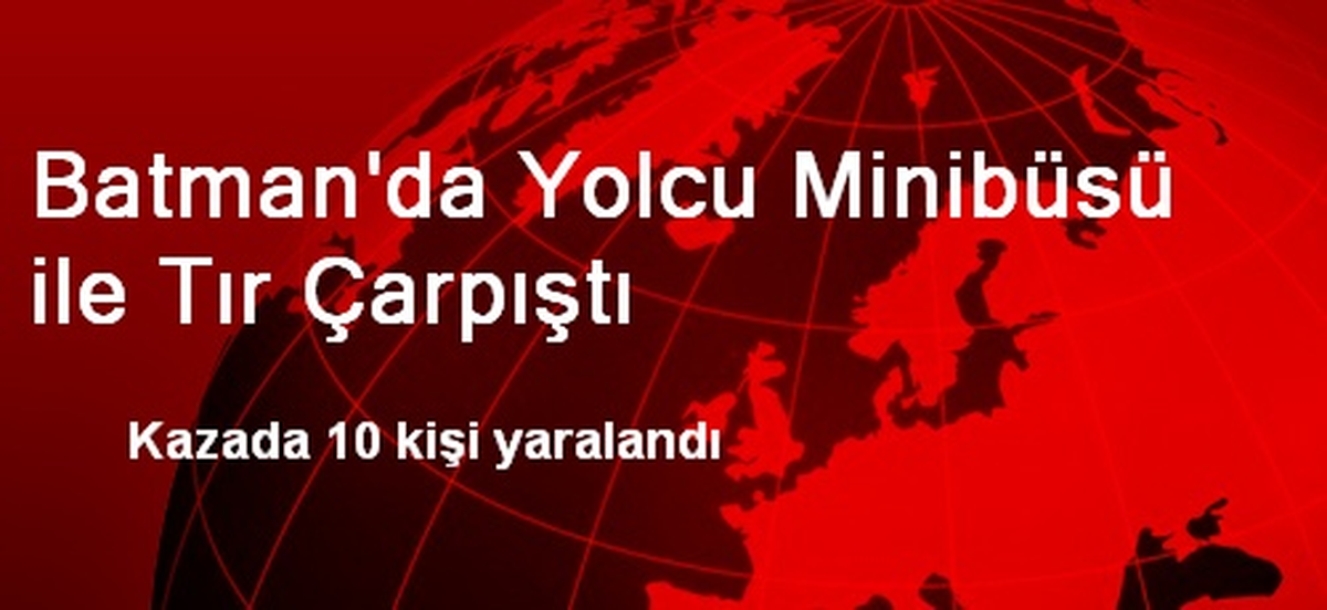 Batman\'da Yolcu Minibüsü ile Tır Çarpıştı