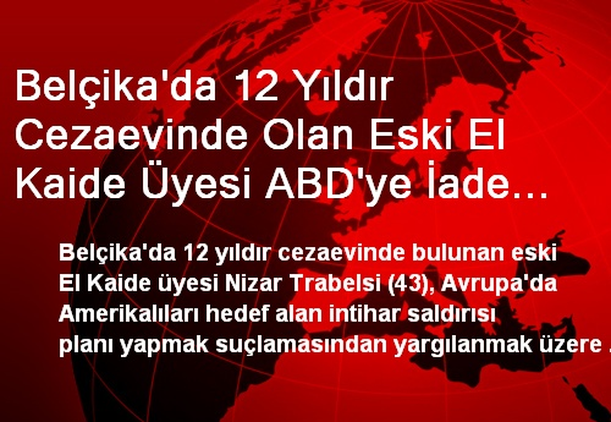 Belçika\'da 12 Yıldır Cezaevinde Olan Eski El Kaide Üyesi ABD\'ye İade Edildi