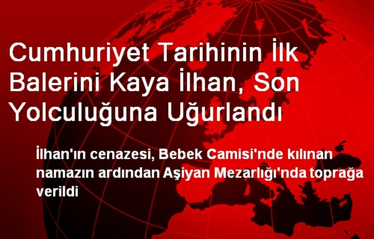 Cumhuriyet Tarihinin İlk Balerini Kaya İlhan, Son Yolculuğuna Uğurlandı