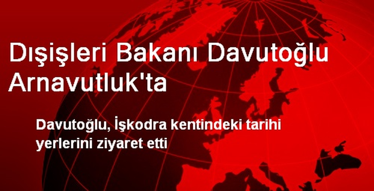 Dışişleri Bakanı Davutoğlu Arnavutluk\'ta