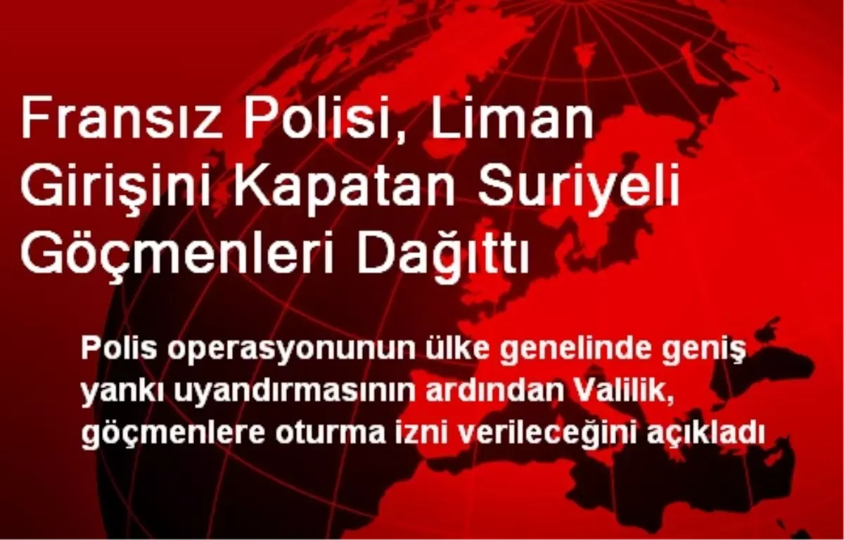 Fransız Polisi, Liman Girişini Kapatan Suriyeli Göçmenleri Dağıttı