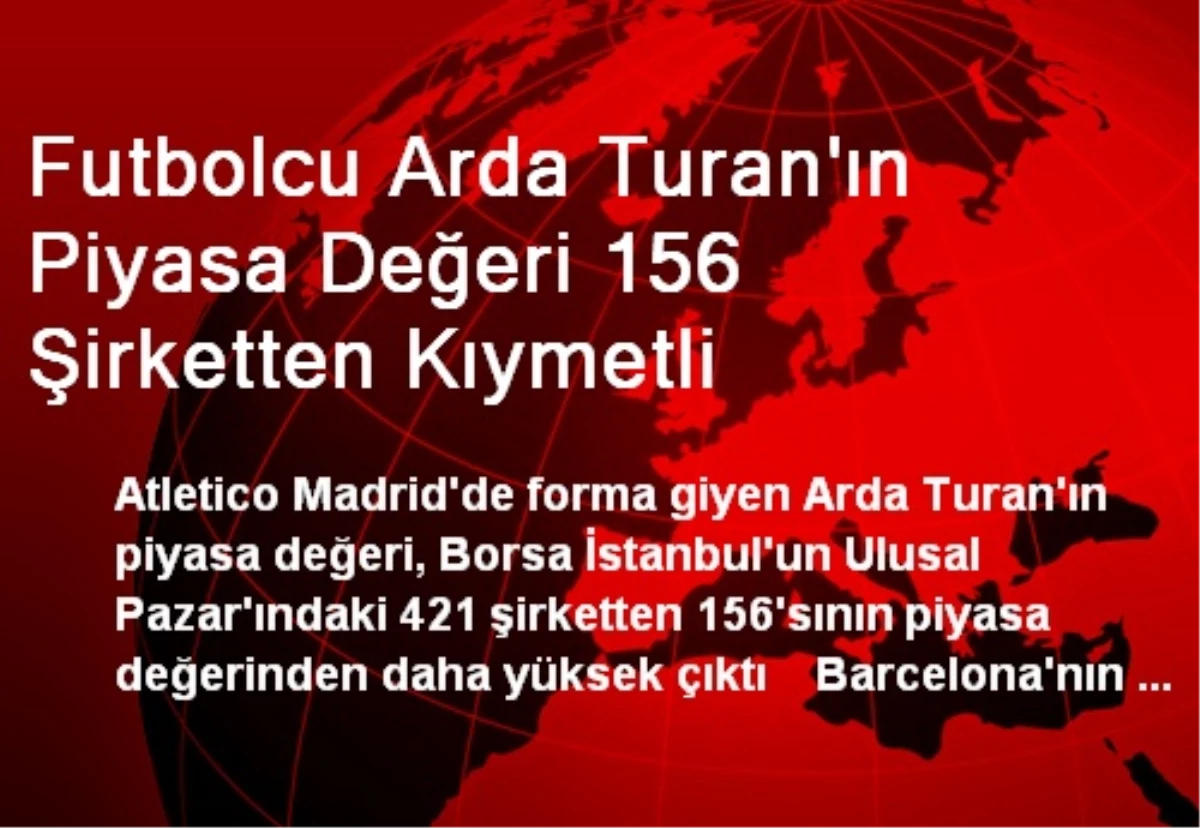 Futbolcu Arda Turan\'ın Piyasa Değeri 156 Şirketten Kıymetli
