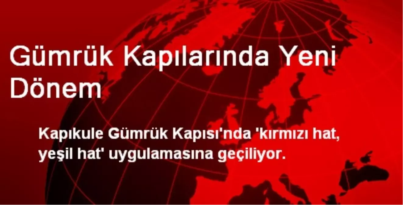 Gümrük Kapılarında Yeni Dönem