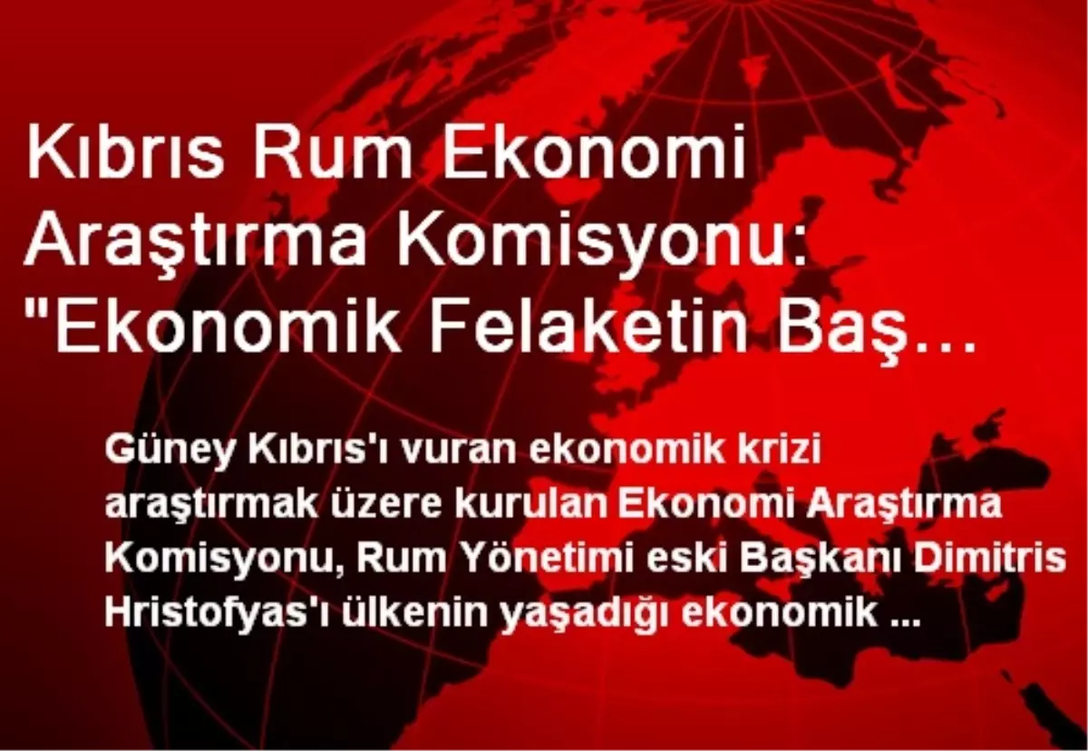 Kıbrıs Rum Ekonomi Araştırma Komisyonu: "Ekonomik Felaketin Baş Sorumlusu Eski Başkan Hristofyas"