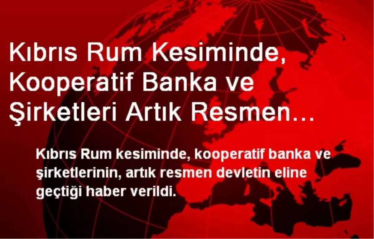 Kıbrıs Rum Kesiminde, Kooperatif Banka ve Şirketleri Artık Resmen Devletin Elinde