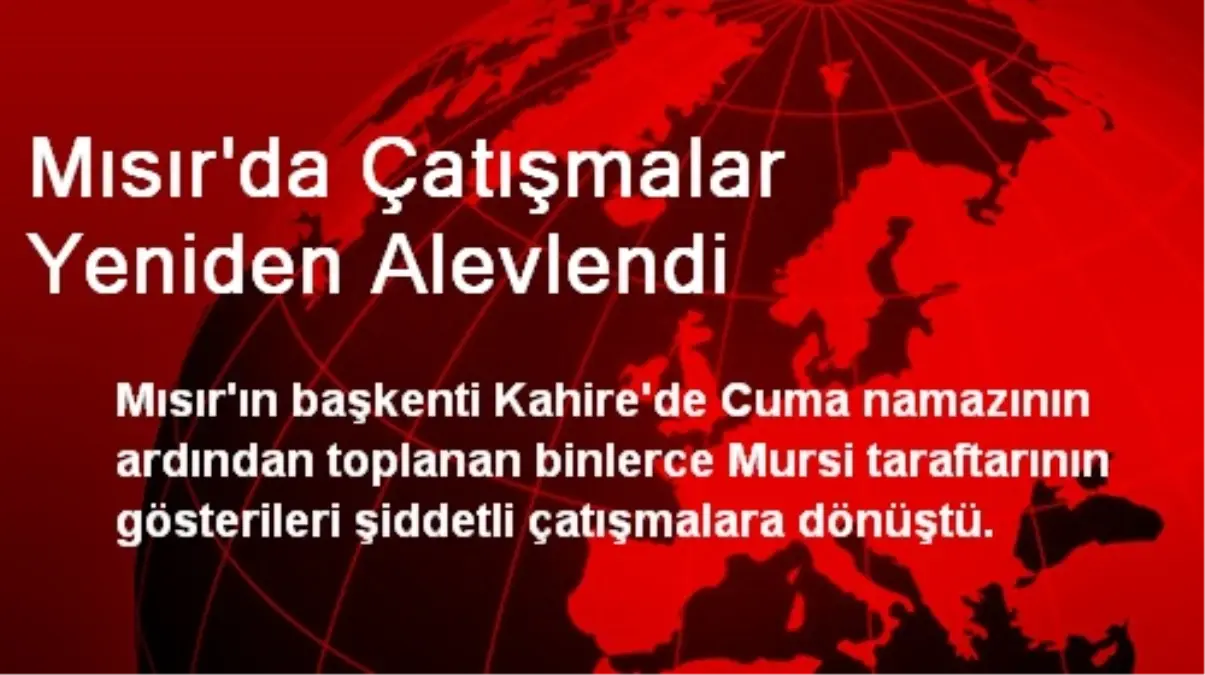 Mısır\'da Çatışmalar Yeniden Alevlendi