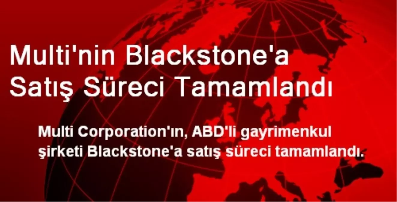 Multi\'nin Blackstone\'a Satış Süreci Tamamlandı