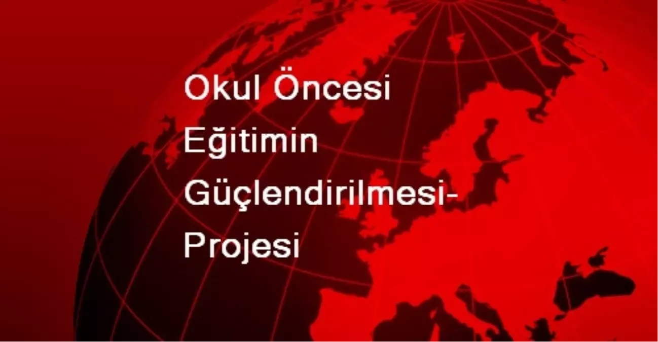 Okul Öncesi Eğitimin Güçlendirilmesi Projesi