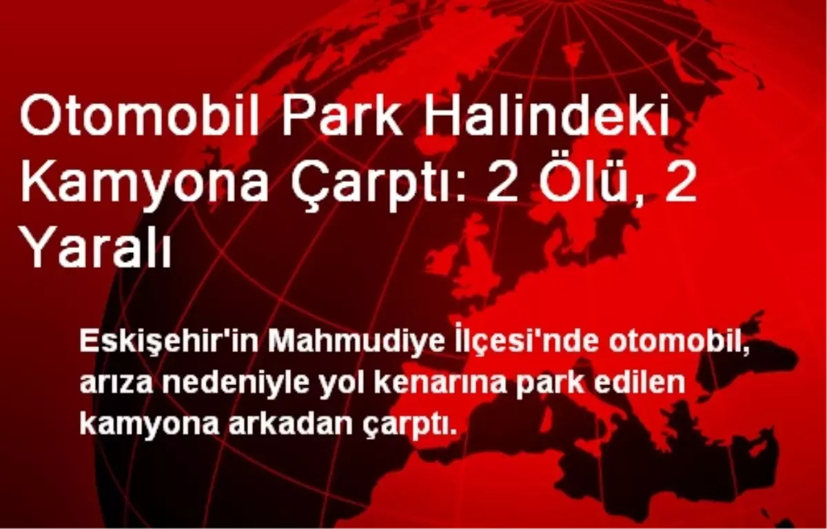 Mahmudiye\'de Otomobil Kamyona Çarptı: 2 Ölü, 2 Yaralı