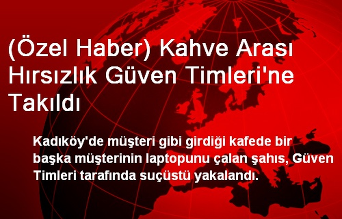 Kahve Arası Hırsızlık Güven Timleri\'ne Takıldı
